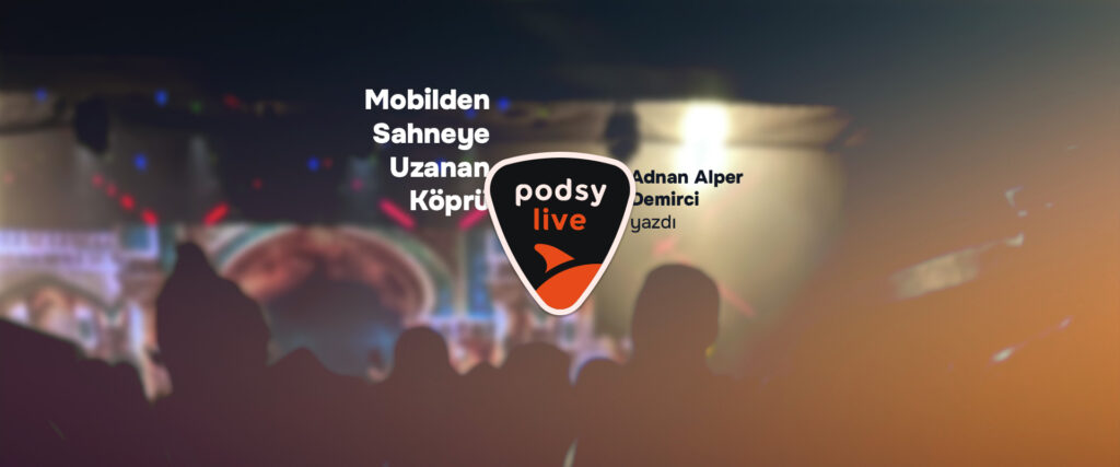 PodsyLive: Mobilden Sahneye Uzanan Köprü