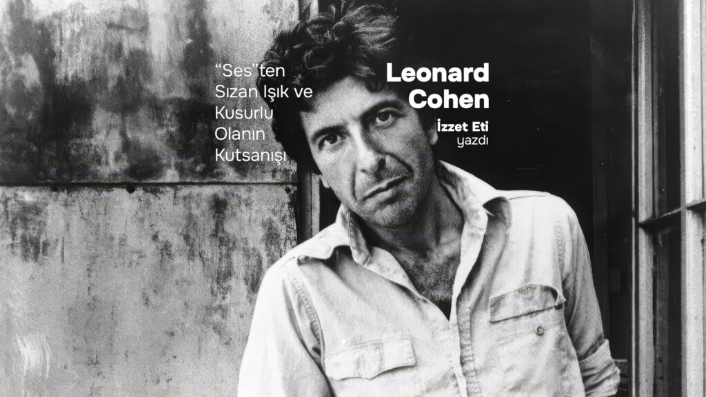 LEONARD COHEN: “Ses”ten Sızan Işık ve Kusurlu Olanın Kutsanışı