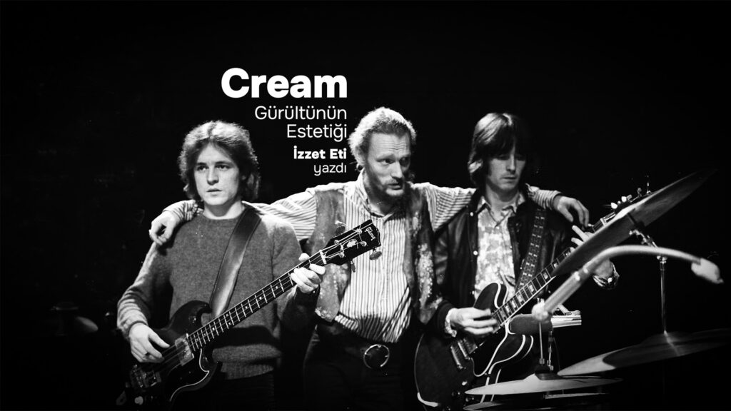 CREAM ve Rock’ın Ontolojik Kırılması: Gürültünün Estetiği