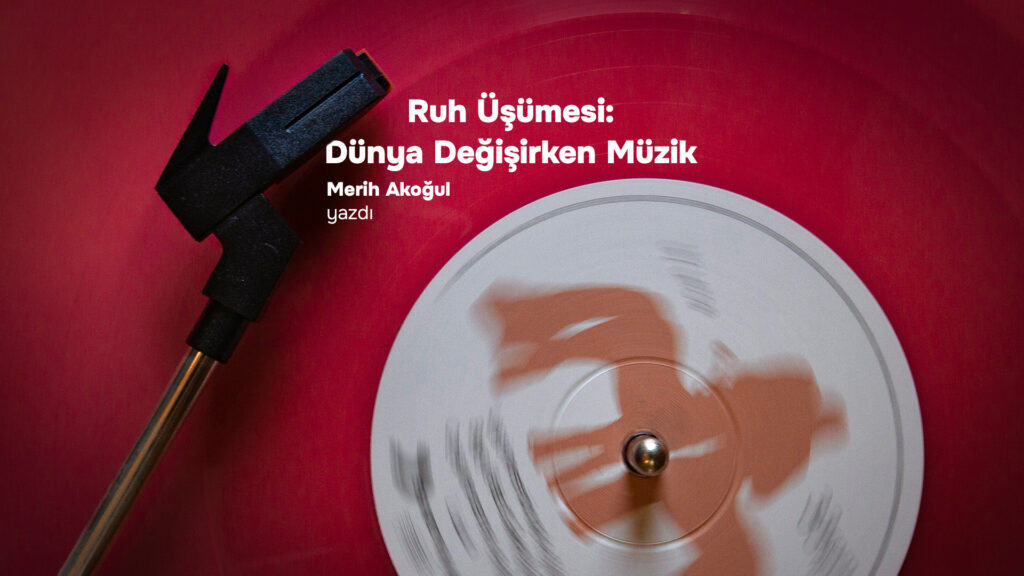 Merih Akoğul: Ruh Üşümesi – Dünya Değişirken Müzik