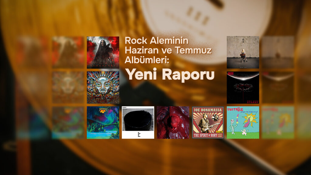 YENİ RAPORU: Rock Aleminin Haziran ve Temmuz Albümleri