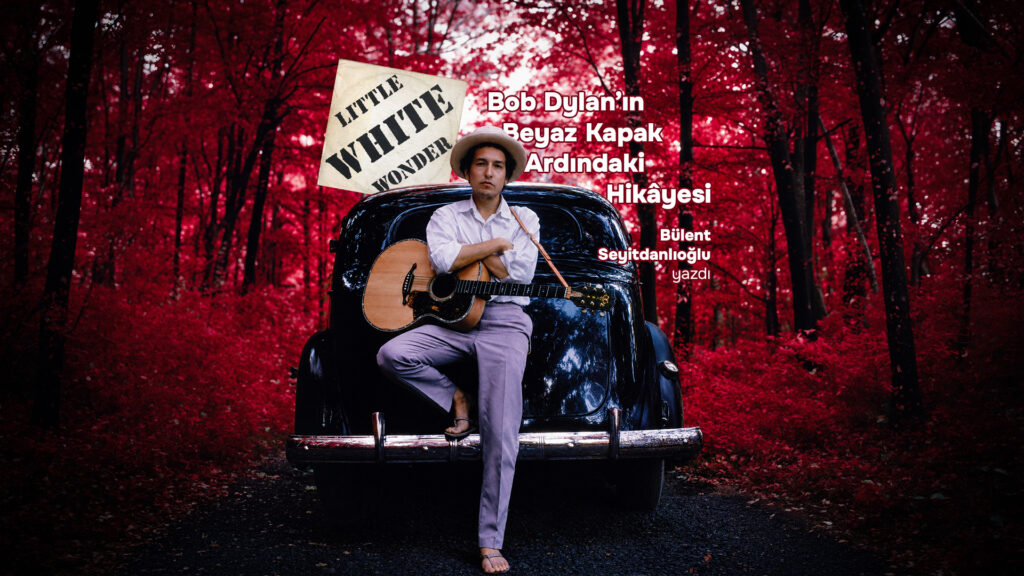 Little White Wonder: BOB DYLAN’ın Beyaz Kapak Ardındaki Hikâyesi