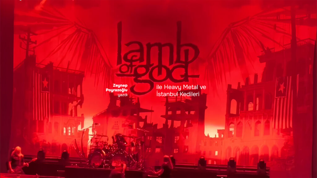 LAMB OF GOD ile Heavy Metal ve İstanbul Kedileri