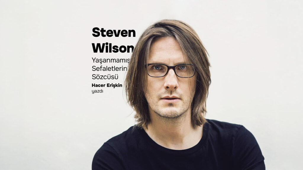STEVEN WILSON: Yaşanmamış Sefaletlerin Sözcüsü